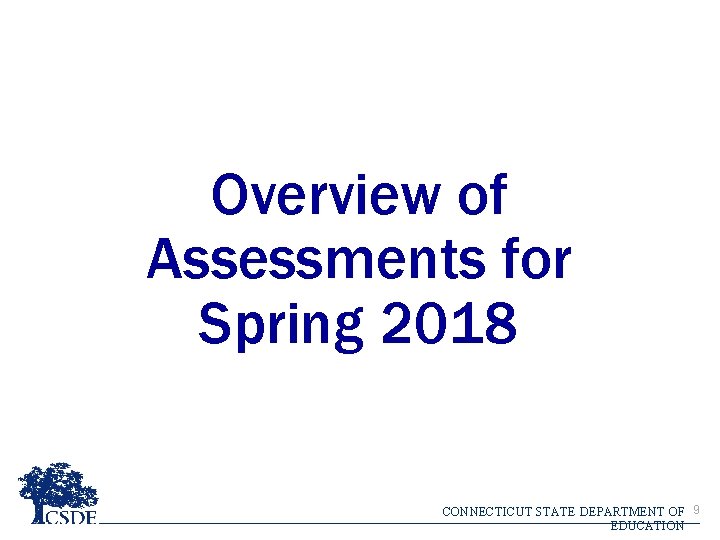 Overview of Assessments for Spring 2018 CONNECTICUT STATE DEPARTMENT OF 9 EDUCATION 