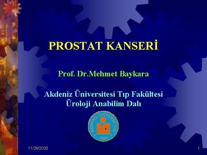 PROSTAT KANSERİ Prof. Dr. Mehmet Baykara Akdeniz Üniversitesi Tıp Fakültesi Üroloji Anabilim Dalı 11/28/2020