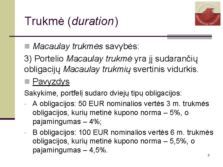 Trukmė (duration) n Macaulay trukmės savybės: 3) Portelio Macaulay trukmė yra jį sudarančių obligacijų