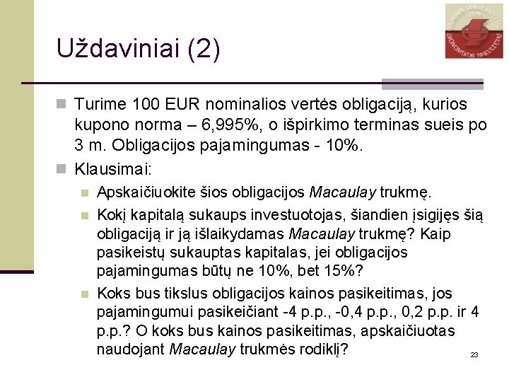 Uždaviniai (2) n Turime 100 EUR nominalios vertės obligaciją, kurios kupono norma – 6,