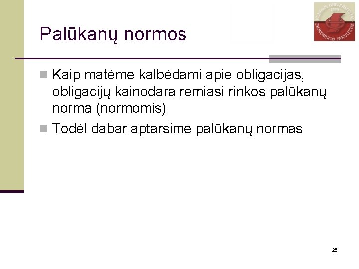 Palūkanų normos n Kaip matėme kalbėdami apie obligacijas, obligacijų kainodara remiasi rinkos palūkanų norma