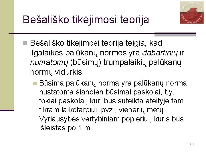Bešališko tikėjimosi teorija n Bešališko tikėjimosi teorija teigia, kad ilgalaikės palūkanų normos yra dabartinių
