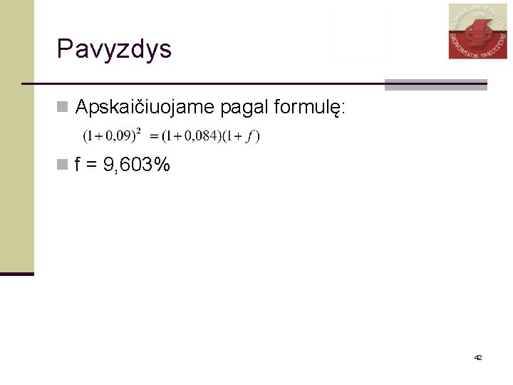Pavyzdys n Apskaičiuojame pagal formulę: n f = 9, 603% 42 