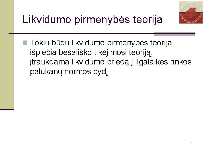 Likvidumo pirmenybės teorija n Tokiu būdu likvidumo pirmenybės teorija išplečia bešališko tikėjimosi teoriją, įtraukdama