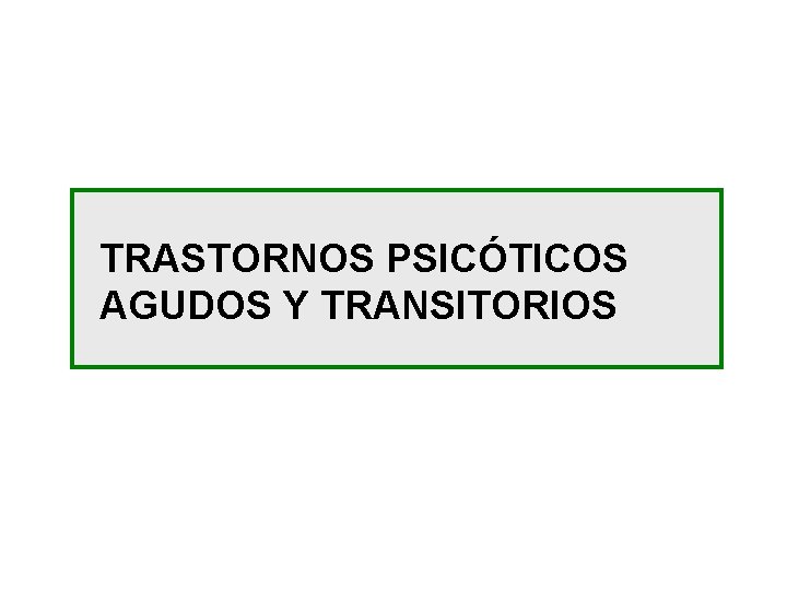 TRASTORNOS PSICÓTICOS AGUDOS Y TRANSITORIOS 