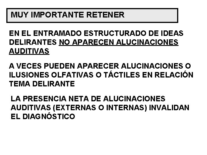 MUY IMPORTANTE RETENER EN EL ENTRAMADO ESTRUCTURADO DE IDEAS DELIRANTES NO APARECEN ALUCINACIONES AUDITIVAS