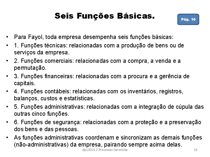 Seis Funções Básicas. Pág. 10 • Para Fayol, toda empresa desempenha seis funções básicas: