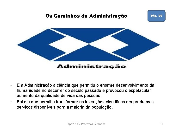 Os Caminhos da Administração • • Pág. 06 É a Administração a ciência que