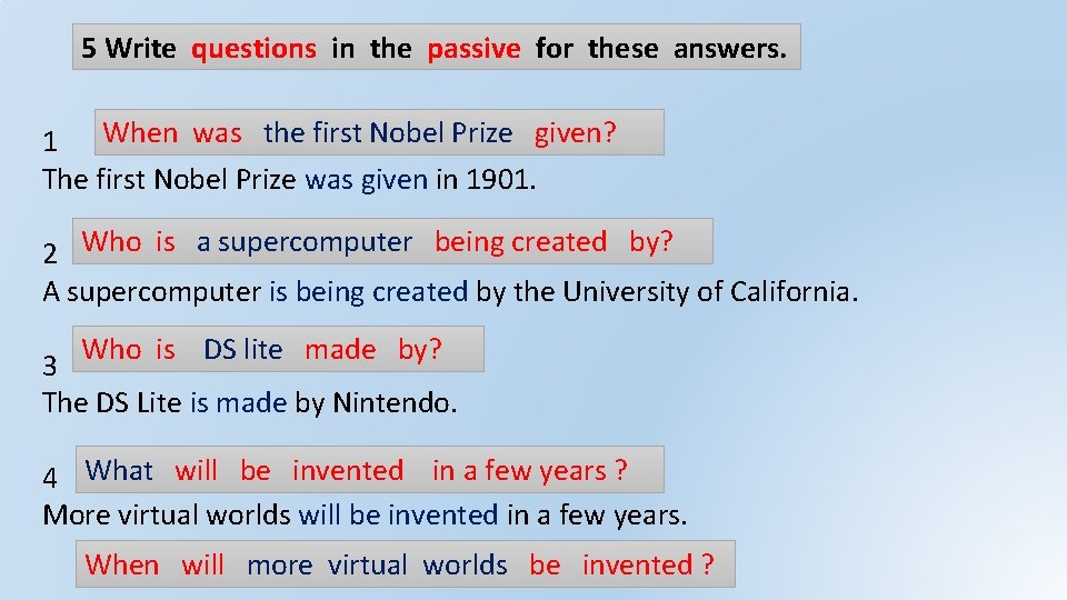 5 Write questions in the passive for these answers. 1 When was the first