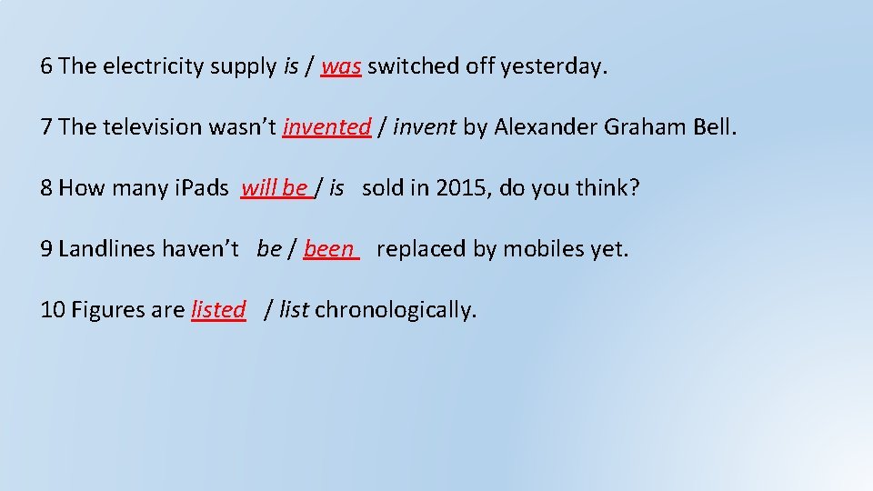 6 The electricity supply is / was switched off yesterday. 7 The television wasn’t