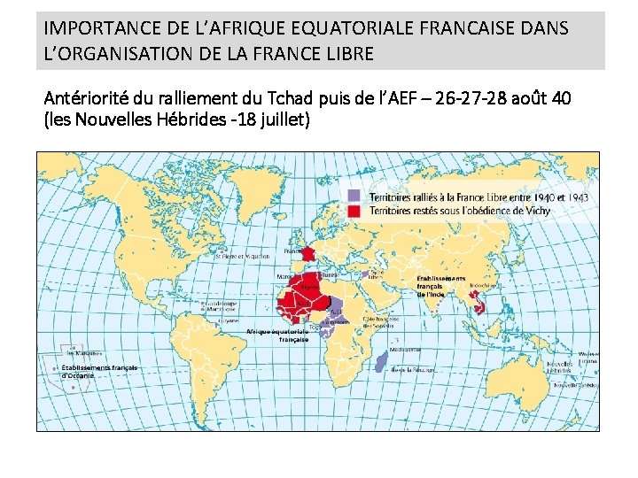 IMPORTANCE DE L’AFRIQUE EQUATORIALE FRANCAISE DANS L’ORGANISATION DE LA FRANCE LIBRE Antériorité du ralliement