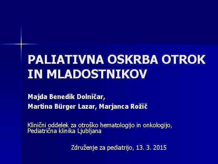 PALIATIVNA OSKRBA OTROK IN MLADOSTNIKOV Majda Benedik Dolničar, Martina Bürger Lazar, Marjanca Rožič Klinični