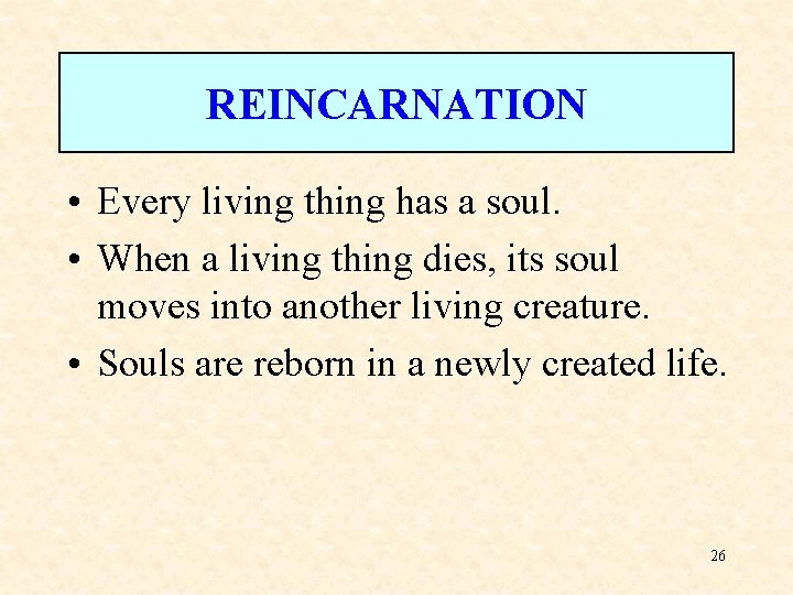 REINCARNATION • Every living thing has a soul. • When a living thing dies,