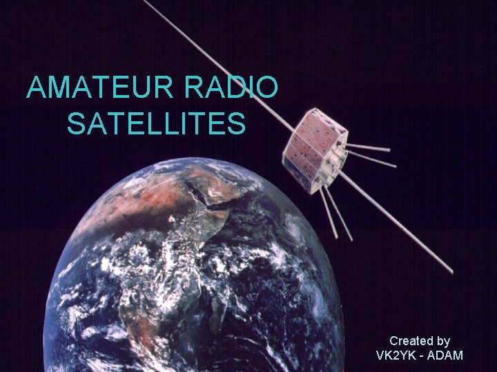 AMATEUR RADIO SATELLITES Created by VK 2 YK - ADAM 