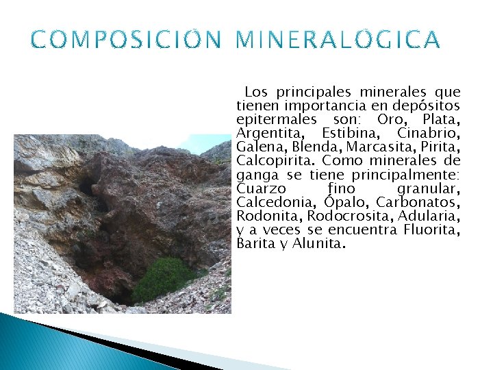 Los principales minerales que tienen importancia en depósitos epitermales son: Oro, Plata, Argentita, Estibina,