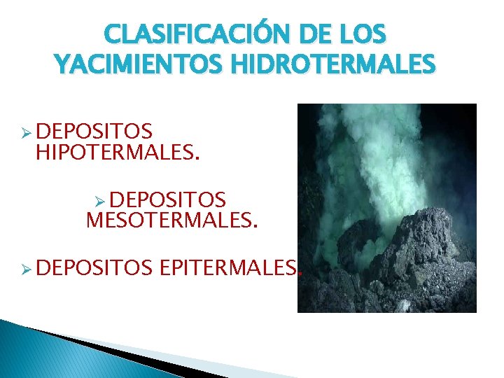 CLASIFICACIÓN DE LOS YACIMIENTOS HIDROTERMALES Ø DEPOSITOS HIPOTERMALES. Ø DEPOSITOS MESOTERMALES. Ø DEPOSITOS EPITERMALES.