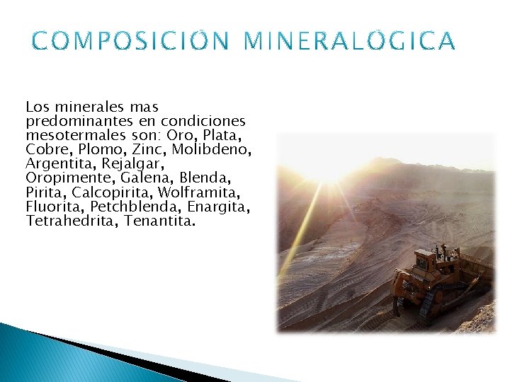 Los minerales mas predominantes en condiciones mesotermales son: Oro, Plata, Cobre, Plomo, Zinc, Molibdeno,