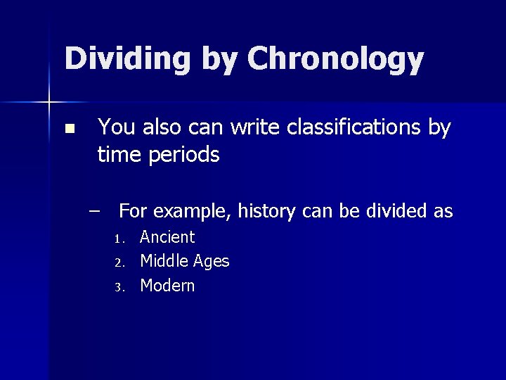 Dividing by Chronology n You also can write classifications by time periods – For Dividing by Chronology n You also can write classifications by time periods – For