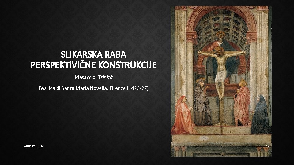 SLIKARSKA RABA PERSPEKTIVIČNE KONSTRUKCIJE Masaccio, Trinità Basilica di Santa Maria Novella, Firenze (1425 -27) SLIKARSKA RABA PERSPEKTIVIČNE KONSTRUKCIJE Masaccio, Trinità Basilica di Santa Maria Novella, Firenze (1425 -27)