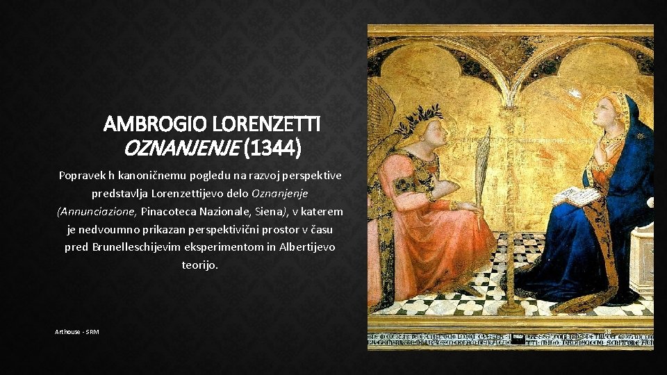AMBROGIO LORENZETTI OZNANJENJE (1344) Popravek h kanoničnemu pogledu na razvoj perspektive predstavlja Lorenzettijevo delo AMBROGIO LORENZETTI OZNANJENJE (1344) Popravek h kanoničnemu pogledu na razvoj perspektive predstavlja Lorenzettijevo delo