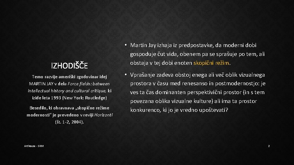 IZHODIŠČE Temo razvije ameriški zgodovinar idej MARTIN JAY v delu Force fields: between intellectual IZHODIŠČE Temo razvije ameriški zgodovinar idej MARTIN JAY v delu Force fields: between intellectual