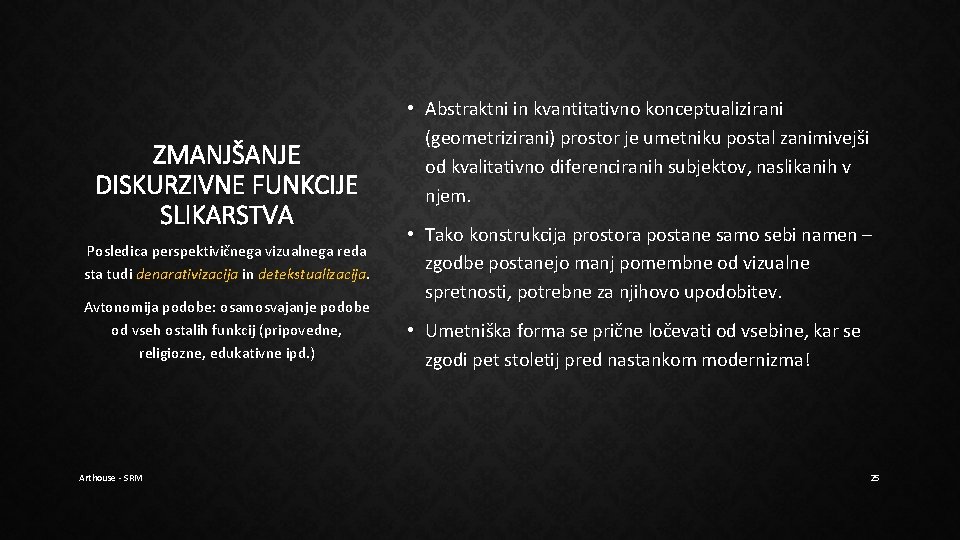 ZMANJŠANJE DISKURZIVNE FUNKCIJE SLIKARSTVA Posledica perspektivičnega vizualnega reda sta tudi denarativizacija in detekstualizacija. Avtonomija ZMANJŠANJE DISKURZIVNE FUNKCIJE SLIKARSTVA Posledica perspektivičnega vizualnega reda sta tudi denarativizacija in detekstualizacija. Avtonomija