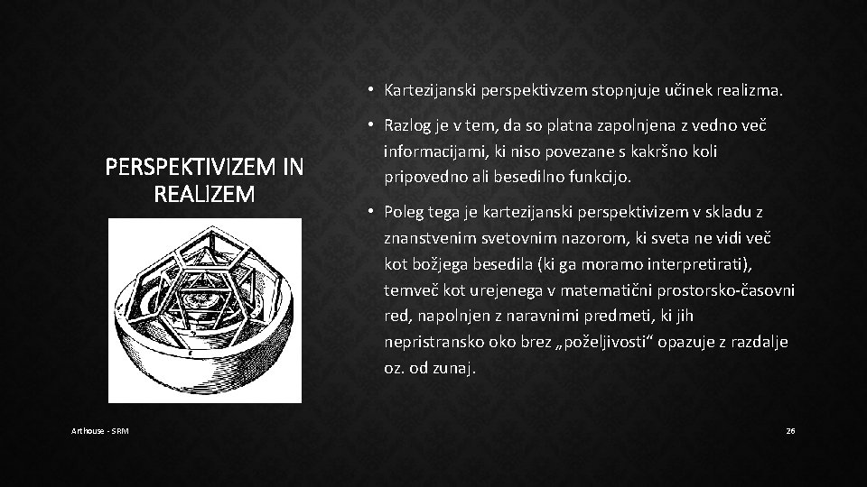 • Kartezijanski perspektivzem stopnjuje učinek realizma. PERSPEKTIVIZEM IN REALIZEM Arthouse - SRM • • Kartezijanski perspektivzem stopnjuje učinek realizma. PERSPEKTIVIZEM IN REALIZEM Arthouse - SRM •