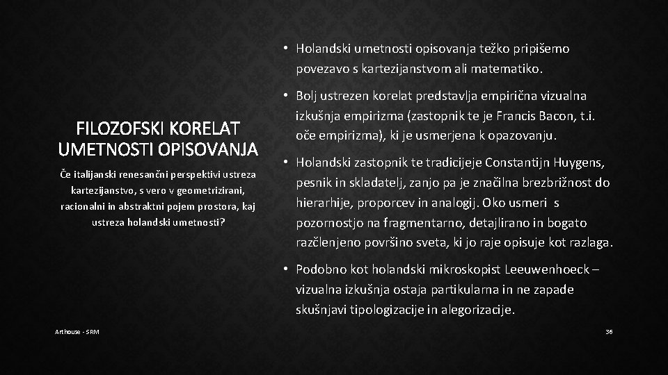 • Holandski umetnosti opisovanja težko pripišemo povezavo s kartezijanstvom ali matematiko. FILOZOFSKI KORELAT • Holandski umetnosti opisovanja težko pripišemo povezavo s kartezijanstvom ali matematiko. FILOZOFSKI KORELAT