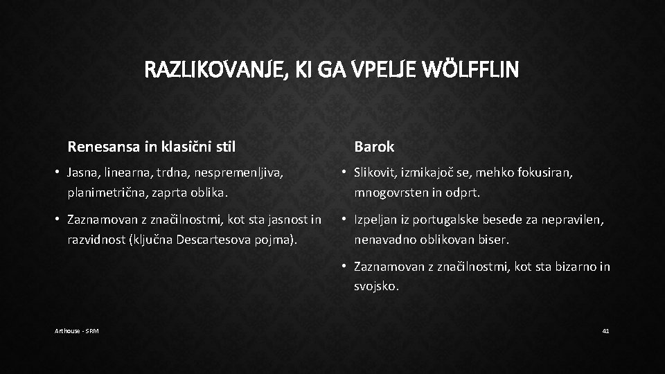 RAZLIKOVANJE, KI GA VPELJE WÖLFFLIN Renesansa in klasični stil Barok • Jasna, linearna, trdna, RAZLIKOVANJE, KI GA VPELJE WÖLFFLIN Renesansa in klasični stil Barok • Jasna, linearna, trdna,