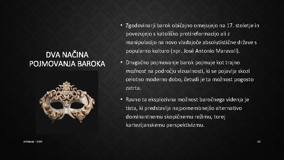 DVA NAČINA POJMOVANJA BAROKA • Zgodovinarji barok običajno omejujejo na 17. stoletje in povezujejo DVA NAČINA POJMOVANJA BAROKA • Zgodovinarji barok običajno omejujejo na 17. stoletje in povezujejo