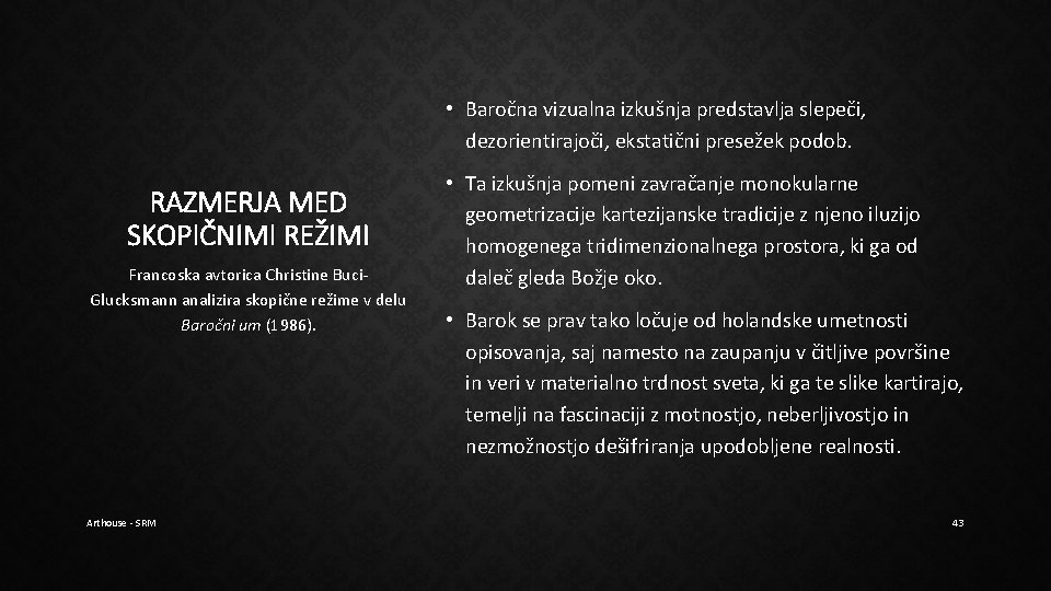 • Baročna vizualna izkušnja predstavlja slepeči, dezorientirajoči, ekstatični presežek podob. RAZMERJA MED SKOPIČNIMI • Baročna vizualna izkušnja predstavlja slepeči, dezorientirajoči, ekstatični presežek podob. RAZMERJA MED SKOPIČNIMI