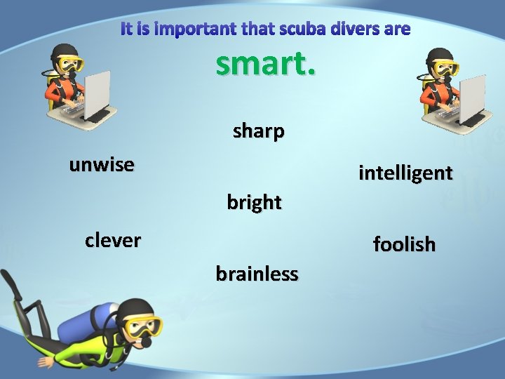 It is important that scuba divers are smart. sharp unwise intelligent bright clever foolish