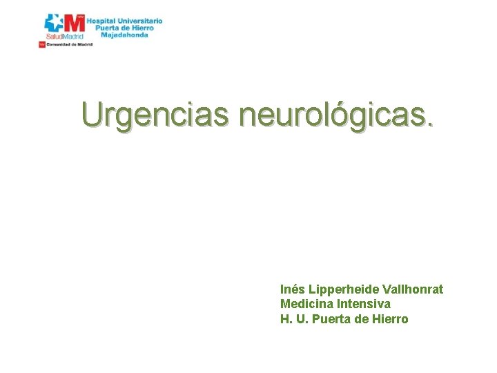 Urgencias neurológicas. Inés Lipperheide Vallhonrat Medicina Intensiva H. U. Puerta de Hierro 