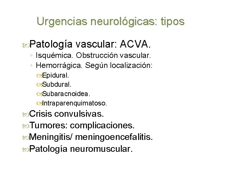 Urgencias neurológicas: tipos Patología vascular: ACVA. ◦ Isquémica. Obstrucción vascular. ◦ Hemorrágica. Según localización: