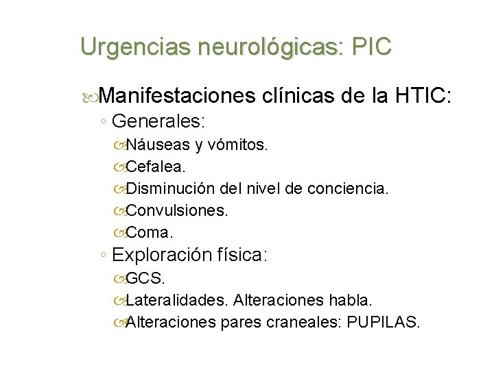 Urgencias neurológicas: PIC Manifestaciones clínicas de la HTIC: ◦ Generales: Náuseas y vómitos. Cefalea.