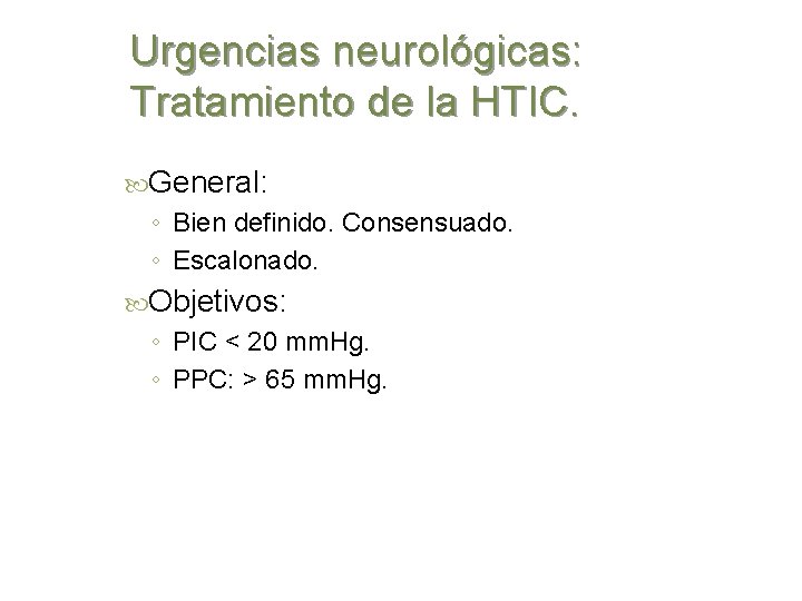 Urgencias neurológicas: Tratamiento de la HTIC. General: ◦ Bien definido. Consensuado. ◦ Escalonado. Objetivos: