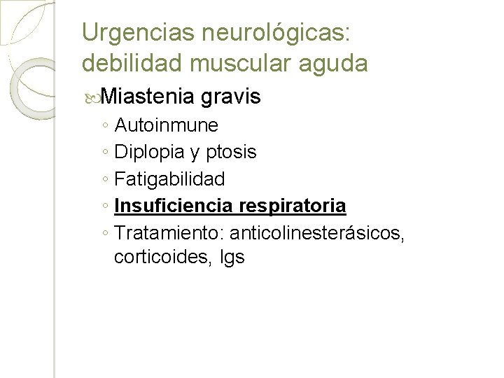 Urgencias neurológicas: debilidad muscular aguda Miastenia gravis ◦ Autoinmune ◦ Diplopia y ptosis ◦