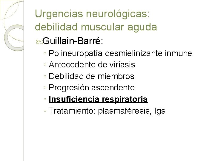 Urgencias neurológicas: debilidad muscular aguda Guillain-Barré: ◦ Polineuropatía desmielinizante inmune ◦ Antecedente de viriasis
