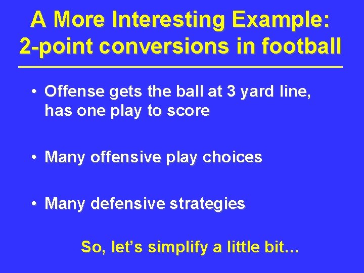A More Interesting Example: 2 -point conversions in football • Offense gets the ball A More Interesting Example: 2 -point conversions in football • Offense gets the ball