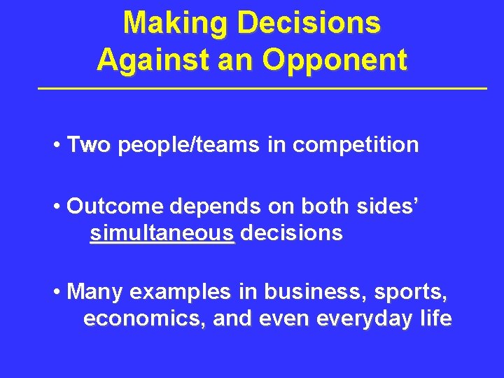 Making Decisions Against an Opponent • Two people/teams in competition • Outcome depends on Making Decisions Against an Opponent • Two people/teams in competition • Outcome depends on