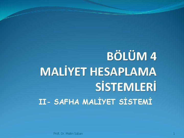 BÖLÜM 4 MALİYET HESAPLAMA SİSTEMLERİ II- SAFHA MALİYET SİSTEMİ Prof. Dr. Metin Saban 1