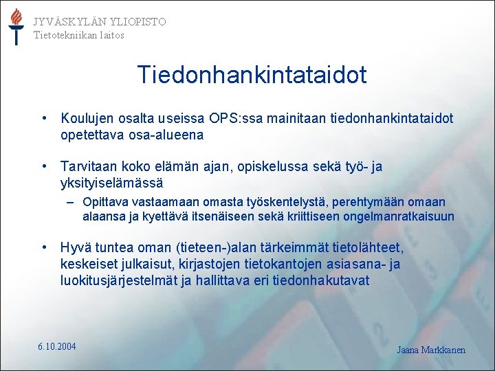 JYVÄSKYLÄN YLIOPISTO Tietotekniikan laitos Tiedonhankintataidot • Koulujen osalta useissa OPS: ssa mainitaan tiedonhankintataidot opetettava