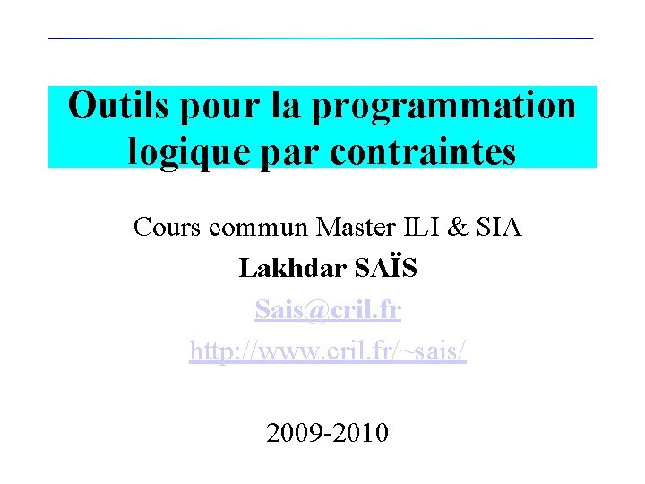 Outils pour la programmation logique par contraintes Cours commun Master ILI & SIA Lakhdar