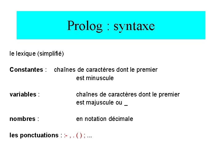 Prolog : syntaxe le lexique (simplifié) Constantes : chaînes de caractères dont le premier