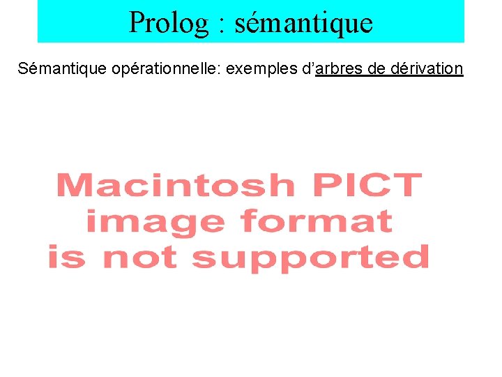 Prolog : sémantique Sémantique opérationnelle: exemples d’arbres de dérivation 