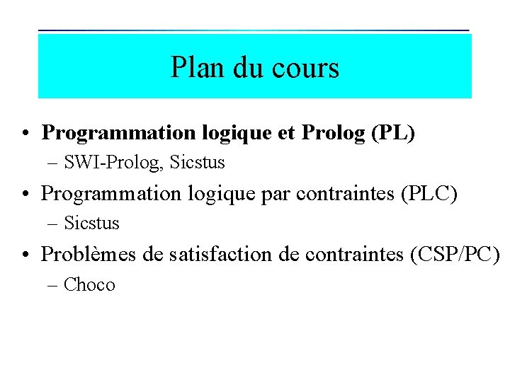 Plan du cours • Programmation logique et Prolog (PL) – SWI-Prolog, Sicstus • Programmation