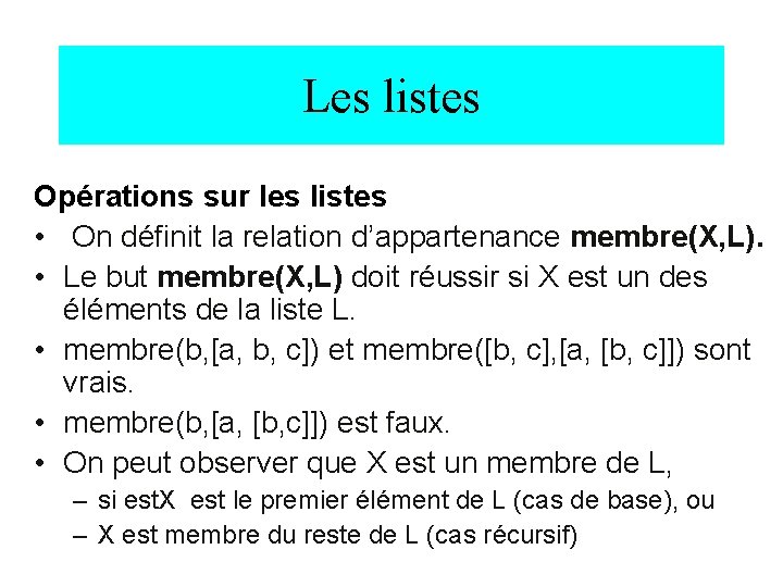 Les listes Opérations sur les listes • On définit la relation d’appartenance membre(X, L).