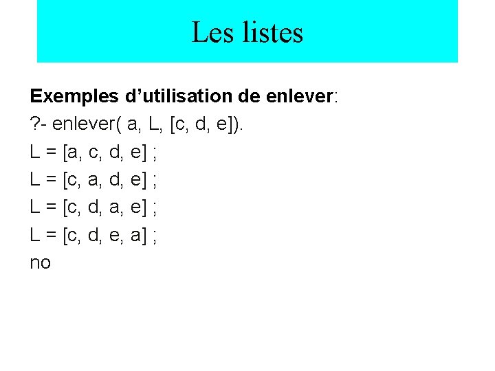 Les listes Exemples d’utilisation de enlever: ? - enlever( a, L, [c, d, e]).