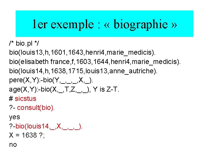 1 er exemple : « biographie » /* bio. pl */ bio(louis 13, h,