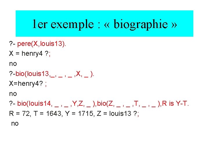 1 er exemple : « biographie » ? - pere(X, louis 13). X =